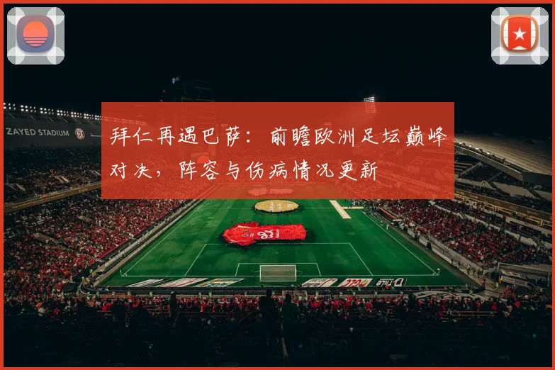 拜仁再遇巴萨:前瞻欧洲足坛巅峰对决,阵容与伤病情况更新