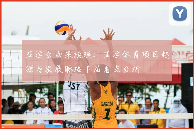 亚运会由来梳理：亚运体育项目起源与发展脉络下届看点分析